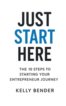 Hardcover Just Start Here: The 10 Steps to Starting Your Entrepreneur Journey Book