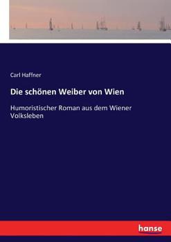 Paperback Die schönen Weiber von Wien: Humoristischer Roman aus dem Wiener Volksleben [German] Book