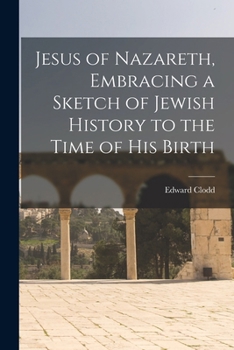 Paperback Jesus of Nazareth, Embracing a Sketch of Jewish History to the Time of his Birth Book