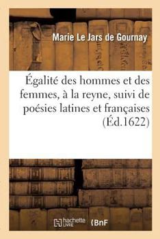 Paperback Égalité Des Hommes Et Des Femmes, À La Reyne, Suivi de Poésies Latines Et Françaises [French] Book