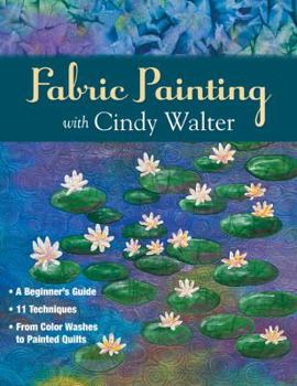 Paperback Fabric Painting with Cindy Walter: A Beginner's Guide: 11 Techniques, from Colorwashes to Painted Quilts Book