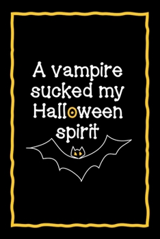 Paperback A Vampire Sucked My Halloween Spirit: Funny lined journal Halloween Edition; portable decoration idea for students, professionals, and busy Women, Gir Book