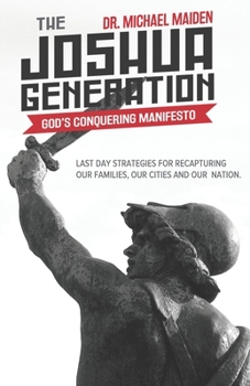 Paperback The Joshua Generation: God's Conquering Manifesto: Last Day Strategies for Recapturing Our Families, Our Cities and Our Nation Book