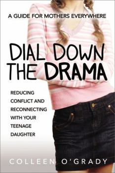 Paperback Dial Down the Drama: Reducing Conflict and Reconnecting with Your Teenage Daughter--A Guide for Mothers Everywhere Book