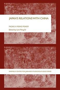Japan's Relations With China: Facing a Rising Power (Sheffield Centre for Japanese Studies/Routledge Series)