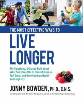 Hardcover The Most Effective Ways to Live Longer: The Surprising, Unbiased Truth about What You Should Do to Prevent Disease, Feel Great, and Have Optimum Healt Book