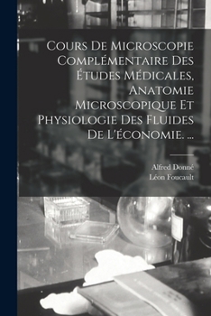 Paperback Cours De Microscopie Complémentaire Des Études Médicales, Anatomie Microscopique Et Physiologie Des Fluides De L'économie. ... [French] Book