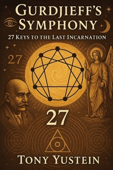 Gurdjieff’s Symphony: 27 Keys to the Last Incarnation