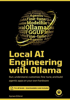 Paperback Local AI Engineering with Ollama: Run, understand, customize, fine-tune, and build agentic apps on your own hardware Book