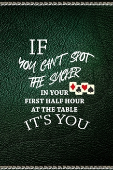 If You Can't Spot The Sucker In Your First Half Hour At The Table It's You: All Purpose 6x9" Blank Lined Notebook Journal Way Better Than A Card Trendy Unique Gift Green Texture Gambling