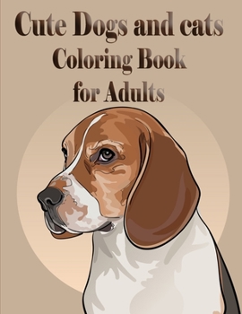 Cute Dogs and cats Coloring Book for Adults: The best friend animal for puppy and kitten adult lover,100 pages