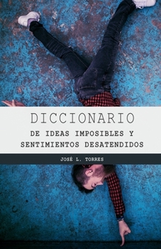 Paperback Diccionario de Los Sentimientos Desatendidos Y Las Ideas Imposibles [Spanish] Book