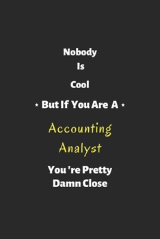 Paperback Nobody is cool but if you are a Accounting Analyst you're pretty damn close: Accounting Analyst notebook, perfect gift for Accounting Analyst Book