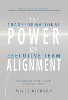 Hardcover The Transformational Power of Executive Team Alignment: Organizational Success Beyond Your Wildest Dreams Book