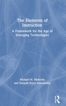 Hardcover The Elements of Instruction: A Framework for the Age of Emerging Technologies Book