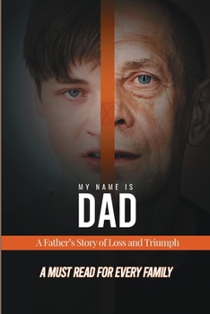 Paperback My Name is Dad: A Father's Story of Loss and Triumph Book