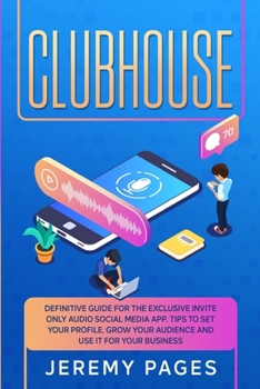 Paperback Clubhouse: Definitive Guide for the Exclusive Invite Only Audio Social Media App. Tips to Set your Profile, Grow Your Audience an Book