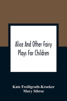 Paperback Alice And Other Fairy Plays For Children; With Eight Original Plates And Pour Picture-Initials Book