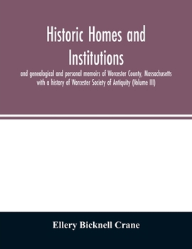 Paperback Historic homes and institutions and genealogical and personal memoirs of Worcester County, Massachusetts: with a history of Worcester Society of Antiq Book