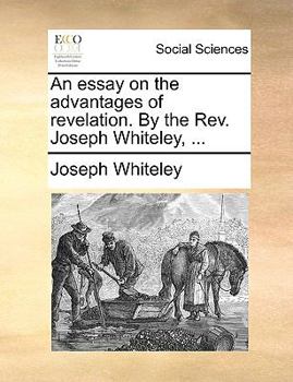 Paperback An Essay on the Advantages of Revelation. by the Rev. Joseph Whiteley, ... Book