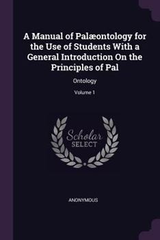 Paperback A Manual of Palæontology for the Use of Students With a General Introduction On the Principles of Pal: Ontology; Volume 1 Book