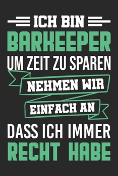 Ich Bin Barkeeper Um Zeit Zu Sparen Nehmen Wir Einfach An Dass Ich Immer Recht Habe: Din A5 Linien Heft (Liniert) Für Barkeeper | Notizbuch Tagebuch ... Theker Kellner Notebook (German Edition)
