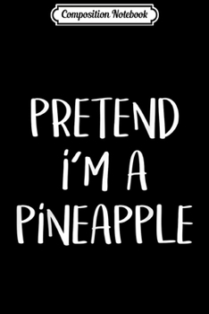 Composition Notebook: Pretend I'm A Pineapple Costume Funny Hawaii Halloween Party  Journal/Notebook Blank Lined Ruled 6x9 100 Pages