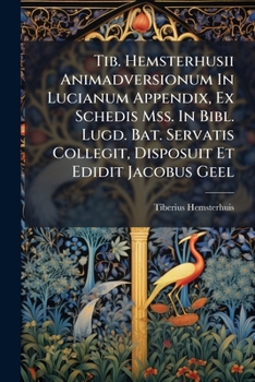 Paperback Tib. Hemsterhusii Animadversionum In Lucianum Appendix, Ex Schedis Mss. In Bibl. Lugd. Bat. Servatis Collegit, Disposuit Et Edidit Jacobus Geel [Latin] Book