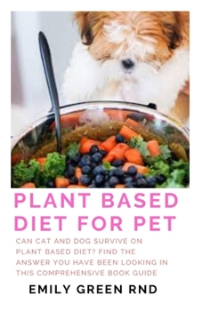 Paperback Plant Based Diet for Pet: Can cat and dog survive on plant based diet? find the answer you have been looking in this comprehensive book guide Book