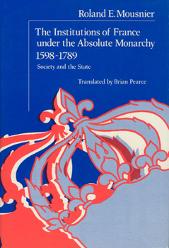 Hardcover The Institutions of France Under the Absolute Monarchy, 1598-1789, Volume 1: Society and the State Book