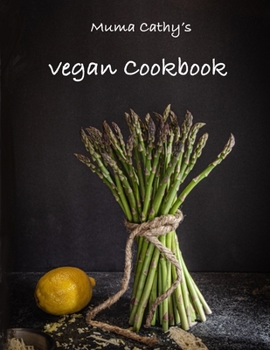 Paperback Muma Cathy's Vegan Cookbook: Easy, Tasty, Healthy, Nutritious Plant Based Recipes for all the Family and for every Occasion. Flavour without Cruelt Book