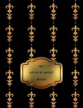 My Appointment Book: 8.5 x 11 52 Weeks 15 Minute Increments Undated Daily Weekly Personal Professional Time Management Scheduling Planner Black Gold Fleur De Lis