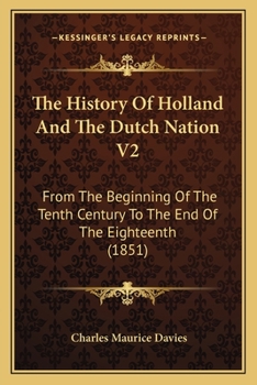 Paperback The History Of Holland And The Dutch Nation V2: From The Beginning Of The Tenth Century To The End Of The Eighteenth (1851) Book