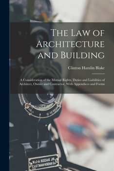 Paperback The Law of Architecture and Building: A Consideration of the Mutual Rights, Duties and Liabilities of Architect, Owner and Contractor, With Appendices Book