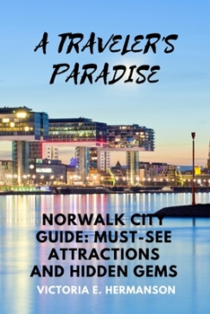 Paperback A Traveler's Paradise: Norwalk City Guide: Must-See Attractions and Hidden Gems Book