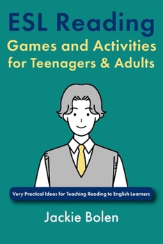 ESL Reading Games and Activities for Teenagers & Adults: Very Practical Ideas for Teaching Reading to English Learners (How to Teach ESL Abroad)