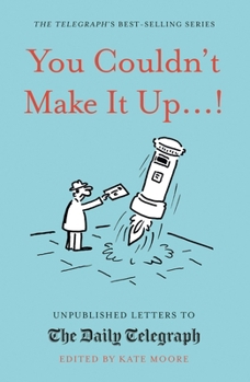 Hardcover You Couldn't Make It Up...!: Unpublished Letters to the Daily Telegraph Book