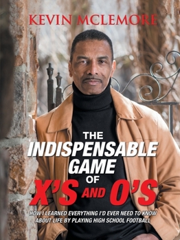 Paperback The Indispensable Game of X's and O's: How I Learned Everything I'd Ever Need to Know About Life by Playing High School Football Book