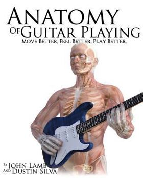 Paperback Anatomy of Guitar Playing: Move Better, Feel Better, Play Better Book