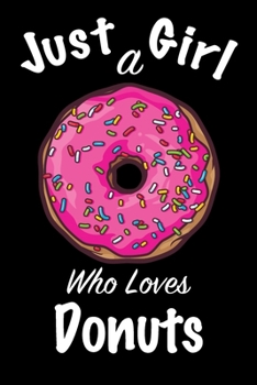 Just A Girl Who Loves Donuts: journal for girls, funny gift for girls: Lined Notebook / Journal Gift, 100 Pages, 6x9, Soft Cover, Matte Finish ,Write Journal