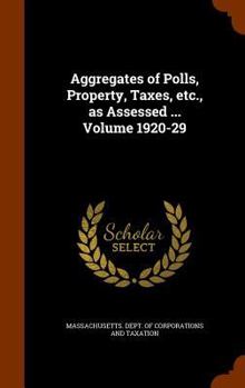 Hardcover Aggregates of Polls, Property, Taxes, Etc., as Assessed ... Volume 1920-29 Book