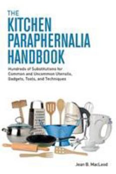Paperback The Kitchen Paraphernalia Handbook: Hundreds of Substitutions for Common and Uncommon Utensils, Gadgets, Tools, and Techniques Book