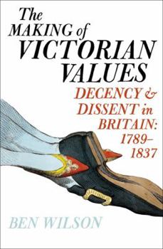 Hardcover The Making of Victorian Values: Decency and Dissent in Britain, 1789-1837 Book