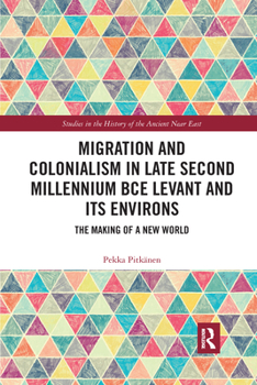 Paperback Migration and Colonialism in Late Second Millennium BCE Levant and Its Environs: The Making of a New World Book