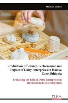 Production Efficiency, Performance and Impact of Dairy Enterprises in Hadiya Zone, Ethiopia: Evaluating the Role of Dairy Enterprises in Rural Economic Development