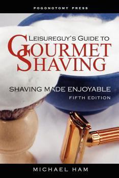 Paperback Leisureguy's Guide to Gourmet Shaving - Fifth Edition: Shaving Made Enjoyable Book
