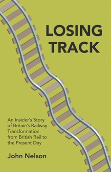 Paperback Losing Track: An Insider's Story of Britain's Railway Transformation from British Rail to the Present Day Book