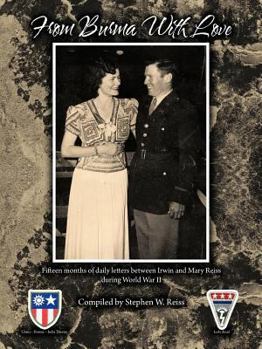 Paperback From Burma with Love: Fifteen Months of Daily Letters Between Irwin and Mary Reiss During World War II Book