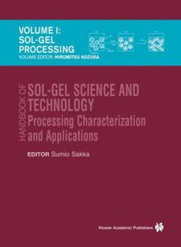 Hardcover Handbook of Sol-Gel Science and Technology: Processing, Characterization and Applications, V. I - Sol-Gel Processing/Hiromitsu Kozuka, Editor, V. II - Book