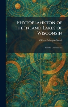 Phytoplankton of the Inland Lakes of Wisconsin: Part II: Desmidiacea (Bulletin of the University of Wisconsin)